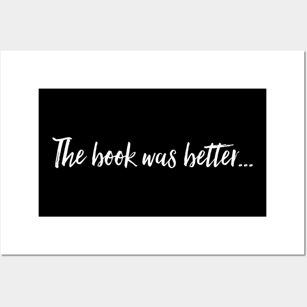 The book was better Wall Art by ArtfulTat